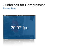 Frame Rate
Guidelines for Compression
29.97 fps
 