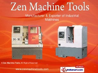 © Zen Machine Tools, All Rights Reserved
www.zenmachinetools.com
Manufacturer & Exporter of Industrial
Machines
 