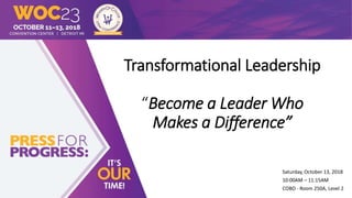 Transformational Leadership
“Become a Leader Who
Makes a Difference”
Saturday, October 13, 2018
10:00AM – 11:15AM
COBO - Room 250A, Level 2
 