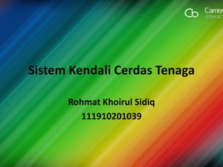 Sistem Kendali Cerdas Tenaga 
Rohmat Khoirul Sidiq 
111910201039 
 