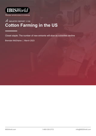 IBISWorld.com 1-800-330-3772 info@IBISWorld.com
INDUSTRY REPORT 11192
Cotton Farming in the US
Closet staple: The number of new entrants will slow as subsidies decline
Brendan McErlaine | March 2023
 