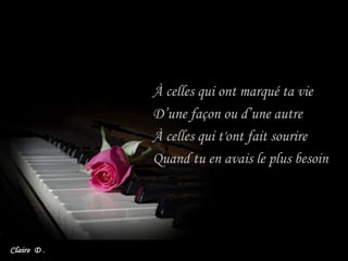 À celles qui ont marqué ta vie
D’une façon ou d’une autre
À celles qui t'ont fait sourire
Quand tu en avais le plus besoin
 