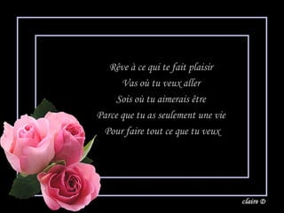 Rêve à ce qui te fait plaisir
Vas où tu veux aller
Sois où tu aimerais être
Parce que tu as seulement une vie
Pour faire tout ce que tu veux
 