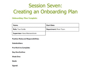 Session Seven:
Creating an Onboarding Plan
 