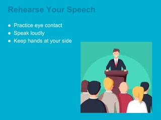 Rehearse Your Speech
● Practice eye contact
● Speak loudly
● Keep hands at your side
 