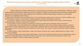 68
Жұмыс берушіге немесе қабылдаушы тарапқа нұқсан келтіргені үшін жұмыскердің, жіберуші тарап
жұмыскерінің материалдық жауаптылығы осы Кодексте, Қазақстан Республикасының өзге де нормативтік
құқықтық актілерінде және жұмыс берушінің актілерінде немесе қабылдаушы тараптың актілерінде
көзделген жағдайларда басталады :
1) жұмыскерге, жіберуші тараптың жұмыскеріне толық материалдық жауаптылықты өзіне алу туралы жазбаша шарт
негізінде берілген мүліктің және басқа да құндылықтардың сақталуы қамтамасыз етілмеген;
2) жұмыскер, жіберуші тараптың жұмыскері біржолғы құжат бойынша есебіне алған мүліктің және басқа да
құндылықтардың сақталуы қамтамасыз етілмеген;
3) алкогольдік, есірткілік немесе уытқұмарлық масаңдық (оларға ұқсас) жағдайда нұқсан келтірілген;
4) материалдар, жартылай фабрикаттар, бұйымдар (өнімдер), оның ішінде оларды әзірлеу кезінде, сондай-ақ
жұмыс беруші немесе қабылдаушы тарап жұмыскерге, жіберуші тараптың жұмыскеріне пайдалануға берген құрал-
саймандар, өлшеуіш аспаптар, арнайы киімдер мен басқа заттар кем шыққан, қасақана жойылған немесе қасақана
бүлдірілген;
5) жұмыс беруші немесе қабылдаушы тарап үшін нұқсан келтіруге әкеп соққан, бейбәсекелестік туралы талап
бұзылған жағдайда;
6) еңбек, ұжымдық шарттарда немесе қабылдаушы тараптың актілерінде ескерілген өзге де жағдайларда жұмыс
берушіге немесе қабылдаушы тарапқа келтірілген нұқсанның толық мөлшеріндегі материалдық жауаптылық
жұмыскерге, жіберуші тараптың жұмыскеріне жүктеледі.
Материальная ответственность работника за причинение ущерба работодателю
(ст.123ТК РК)
 