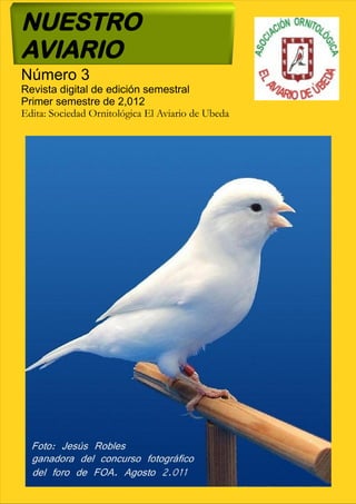 NUESTRO
AVIARIO
Número 3
Revista digital de edición semestral
Primer semestre de 2,012
Edita: Sociedad Ornitológica El Aviario de Ubeda
 
