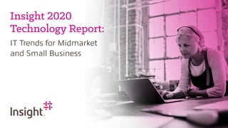 Insight 2020
Technology Report:
IT Trends for Midmarket
and Small Business
 
