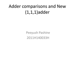 Adder comparisons and New
       (1,1,1)adder



       Peeyush Pashine
       2011H140033H
 