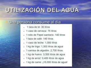 UTILIZACIÓN DEL AGUAUTILIZACIÓN DEL AGUA
• Una persona consume al díaUna persona consume al día
 