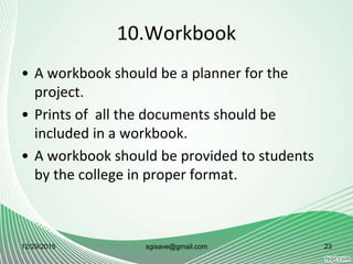 10.Workbook
• A workbook should be a planner for the
project.
• Prints of all the documents should be
included in a workbook.
• A workbook should be provided to students
by the college in proper format.
12/29/2015 sgisave@gmail.com 23
 