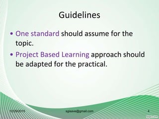Guidelines
• One standard should assume for the
topic.
• Project Based Learning approach should
be adapted for the practical.
12/29/2015 4sgisave@gmail.com
 