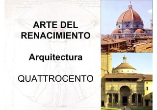 ARTE DEL
RENACIMIENTO

 Arquitectura

QUATTROCENTO
 