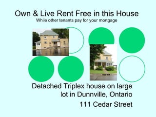 Own & Live Rent Free in this House While other tenants pay for your mortgage Detached Triplex house on large lot in Dunnville, Ontario 111 Cedar Street 