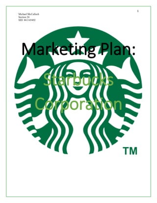 1
Michael McCulloch
Section 24
SID: 861145492
Marketing Plan:
Starbucks
Corporation
 