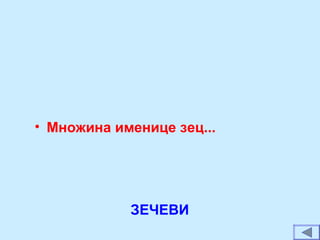 • Множина именице зец...
ЗЕЧЕВИ
 