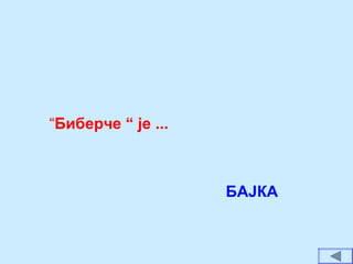 “Биберче “ је ...
БАЈКА
 