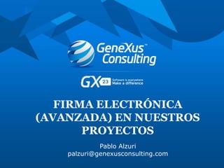 FIRMA ELECTRÓNICA
(AVANZADA) EN NUESTROS
PROYECTOS
Pablo Alzuri
palzuri@genexusconsulting.com
 