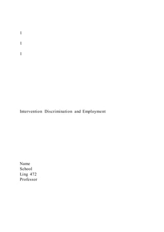 1
1
1
Intervention Discrimination and Employment
Name
School
Ling 472
Professor
 