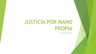 JUSTICIA POR MANO 
PROPIA 
Jonathan Sánchez Ramírez 
 
