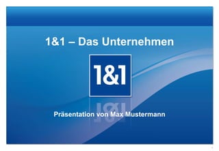 1&1 – Das Unternehmen Präsentation von Max Mustermann 1 