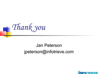 Thank you
         Jan Peterson
   jpeterson@infotrieve.com
 