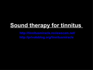 Sound therapy for tinnitus
   http://tinnitusmiracle.reviewscam.net/
   http://privateblog.org/tinnitusmiracle
 