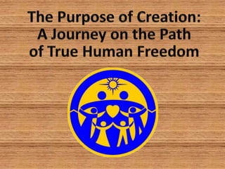 The Purpose of Creation: A Journey on the Path of True Human Freedom 