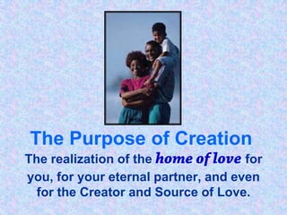 Object of Goodness for the Joy of GodGodGodGodTrue FamiliesMindBodyHusbandWifeCreationIdeal WorldTrue PersonChild1) PersonalVictory3) True Ownership2) Family VictoryFamilies who fulfill the Ideal of Creation are a:Microcosm and center of harmony for the whole of the Creation