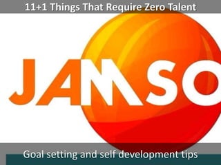 11+1 Things That Require Zero Talent
Goal setting and self development tips
 