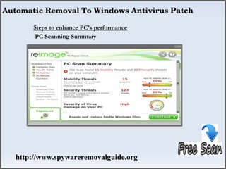 Automatic Removal To Windows Antivirus Patch

       Steps to enhance PC’s performance
       PC Scanning Summary




   http://www.spywareremovalguide.org
 