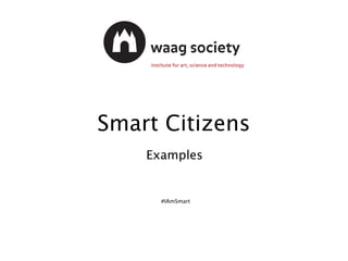 Smart Citizens
Examples
#IAmSmart
 