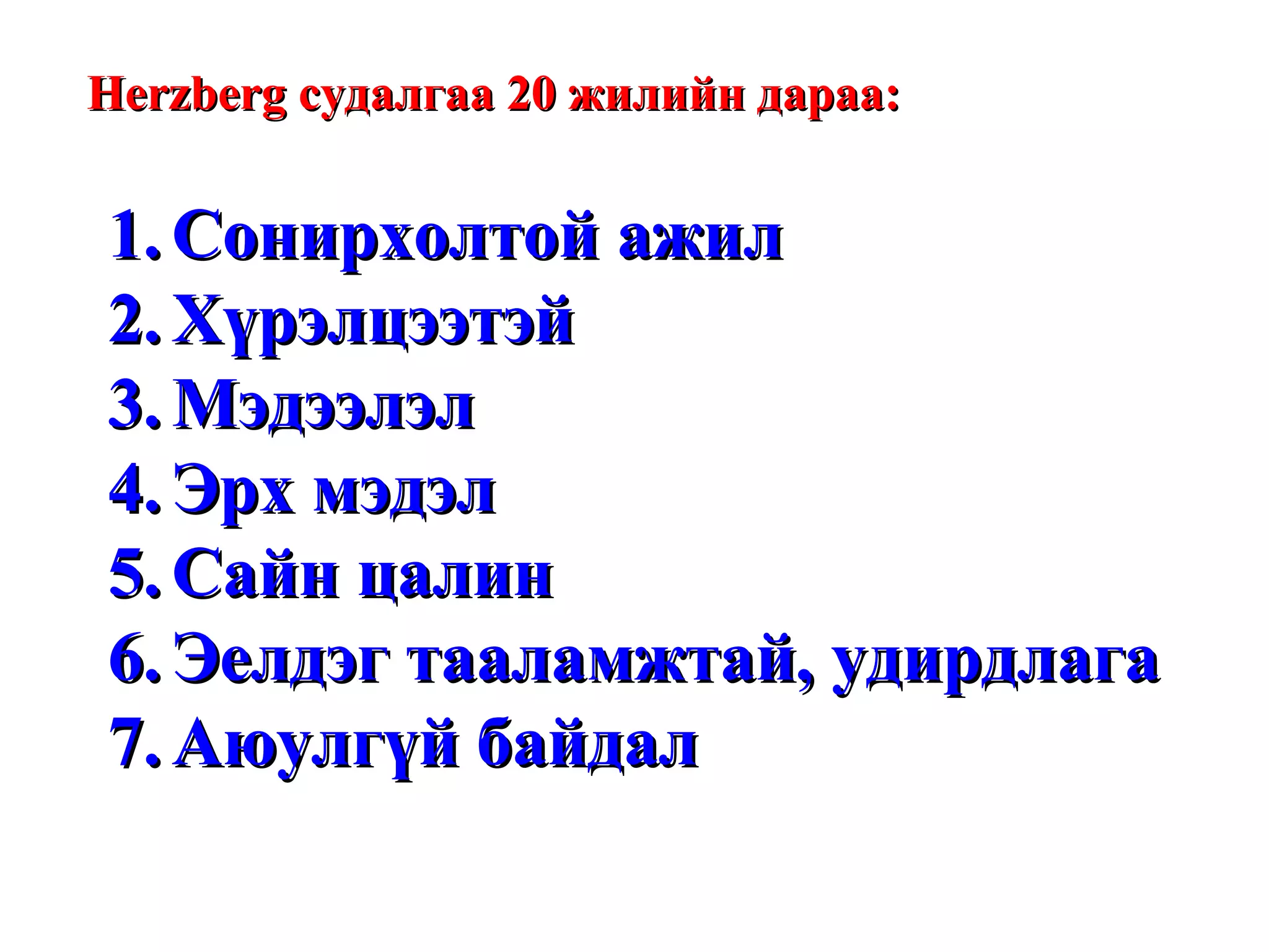 Не rzberg  судалгаа 20 жилийн дараа: Сонирхолтой ажил Хүрэлцээтэй  Мэдээлэл Эрх мэдэл Сайн цалин Эелдэг тааламжтай, удирдлага Аюулгүй байдал 