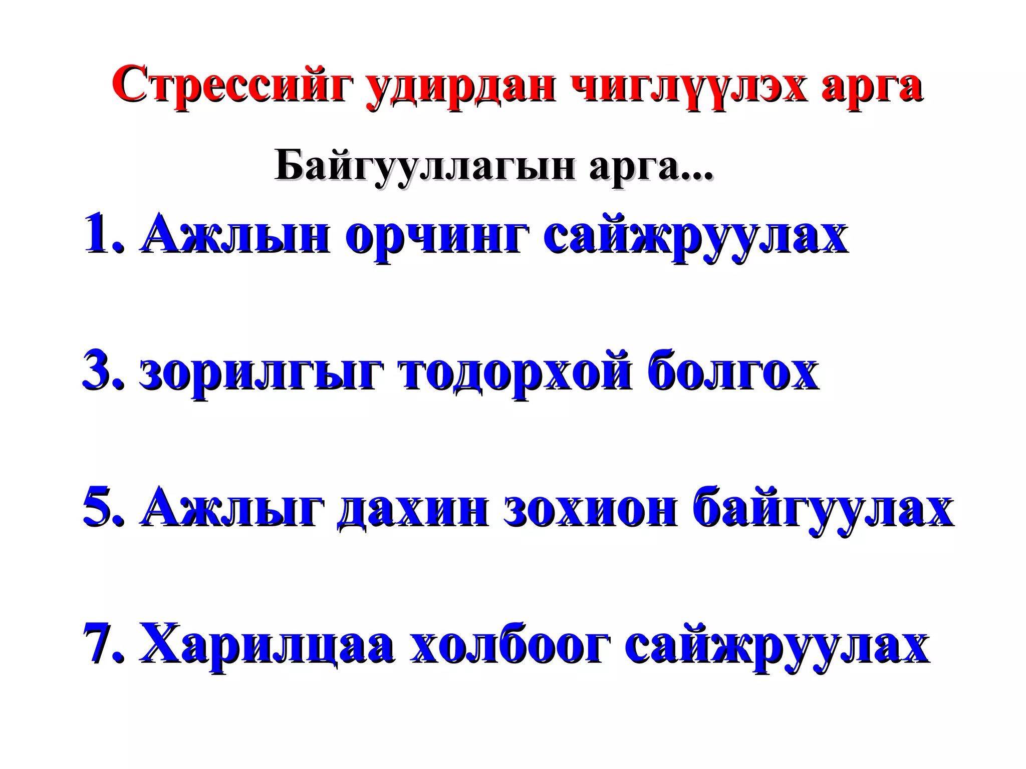 Стрессийг удирдан чиглүүлэх арга Ажлын орчинг сайжруулах зорилгыг тодорхой болгох Ажлыг дахин зохион байгуулах Харилцаа холбоог сайжруулах Байгууллагын арга...  