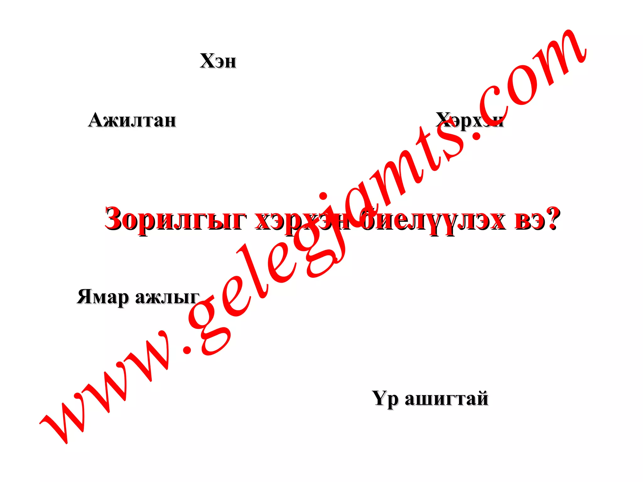 Зорилгыг хэрхэн биелүүлэх вэ? Хэн Хэрхэн Үр ашигтай Ямар ажлыг Ажилтан www.gelegjamts.com 