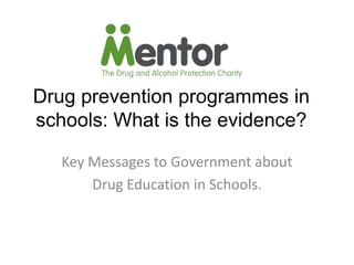Drug prevention programmes in
schools: What is the evidence?

   Key Messages to Government about
       Drug Education in Schools.
 