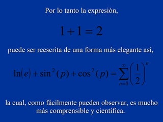 Por lo tanto la expresión, puede ser reescrita de una forma más elegante así,   la cual, como fácilmente pueden observar, es mucho más comprensible y científica.   
