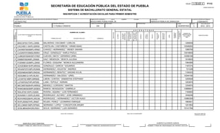 HOJA         5    DE     6        F11C
                                                          SECRETARÍA DE EDUCACIÓN PÚBLICA DEL ESTADO DE PUEBLA                                                                                                                                                                                                                                                                PRIMER SEMESTRE

                                                                                      SISTEMA DE BACHILLERATO GENERAL ESTATAL
                                                                             INSCRIPCION Y ACREDITACIÓN ESCOLAR PARA PRIMER SEMESTRE

 NOMBRE OFICIAL DE LA ESCUELA SEGUN CATALOGO DE CENTROS DE TRABAJO                                                     DOMICILIO DE LA ESCUELA           CALLE                     NÚMERO                          COLONIA                                        LOCALIDAD                                                                                  CLAVE DE CENTRO DE TRABAJO

  OCTAVIO PAZ                                                                                                          BOULEVARD PUEBLA NUM. 26                                                                                                                  HEROICA PUEBLA DE ZARAGOZA                                                                        21EBH0407O
 MUNICIPIO                                                   SERVICIO REGIONAL                                          ZONA DE SUPERVISION      MODALIDAD                                                                        ESPECIALIDAD                                                                             TURNO                         GRUPO           CICLO ESCOLAR

 PUEBLA                                                      11 PUEBLA ORIENTE                                                  034                                                                                                                                                                                         VESPERTINO                        C          2012 - 2013

                                                                                                                                                                                                                  A S I G N A T U R A S




                                                                                                                                                                                                                                                                                                                            SITUACIÓN DEL
                                                                                                                                                                                                                  METODOLOGÍA Y
                                                                                       NOMBRE DEL ALUMNO




                                                                                                                                                                                                 A LAS CIENCIAS




                                                                                                                                                                                                                  INVESTIGACIÓN
                                                                                                                                                                                                 INTRODUCCIÓN
PROGRESIVO




                                                                                                                                                             REPETIDOR




                                                                                                                                                                                                                                                                                                                PROMEDIO




                                                                                                                                                                                                                                                                                                                               ALUMNO
                                                                                                                                                                                                                                                                                                                GENERAL
                                                                                                                                                                                   REDACCIÓN I




                                                                                                                                                                                                                                                                              EDUCACIÓN




                                                                                                                                                                                                                                                                                           EDUCACIÓN
                                                                                                                                                                                                                                                                                                                                              NUMERO DE




                                                                                                                                                                                                                                                                                           ARTÍSTICA I
                                                                                                                                                                                                                    TALLER DE
                                                                                                                                                                                    LECTURA Y




                                                                                                                                                                                                                                                  VALORES I
                                                                                                                                                                                    TALLER DE




                                                                                                                                                                                                    SOCIALES




                                                                                                                                                                                                                                      QUÍMICA I
                                                                                                                                                                         ALGEBRA




                                                                                                                                                                                                                                                                   INGLÉS I




                                                                                                                                                                                                                                                                                FÍSICA I
                                                                                                                                                                                                                                                   ÉTICA Y
             CLAVE ÚNICA DE REGISTRO DE POBLACIÓN                                                                                                                                                                                                                                                                                           IDENTIFICACIÓN
NÚMERO




                                                                                                                                                                                                                                                                                                         SUMA
                                                                                                                                                                                                                                                                                                                                                                      OBSERVACIONES
                             (CURP)                                                                                                                                                                                                                                                                                                           DE ALUMNO
                                                                                                                                                                                                                                                                                                                                                 (NIA)
                                                           PRIMER APELLIDO        /            SEGUNDO APELLIDO         *        NOMBRE(S)



   1 BAEC970317HPLLSR06                             BALDERAS / ESCOBAR * CARLOS                                                                                                                                                                                                                                                                 1299939
   2 CACH951116HPLSSR00                             CASTELAN / CASTAÑEDA * HIRAM ISAAC                                                                                                                                                                                                                                                        10048262
   3 CAHW970930MPLHRN01                             CHAVEZ / HERNANDEZ * WENDY SAHIAN                                                                                                                                                                                                                                                           1089706
   4 CUGK970725MSLRNR01                             CRUZ / GONZALEZ * KARLA PAOLA                                                                                                                                                                                                                                                             10018829
   5 CUMG970404HDFVTR07                             CUEVAS / MATA * GERARDO URIEL                                                                                                                                                                                                                                                             10056189
   6 DIMB970624MPLZNN09                             DIAZ / MENDOZA * BENITA JULISSA                                                                                                                                                                                                                                                             1918625
   7 FOEM951203MPLLSN05                             FLORES / ESQUINA * MONICA ALEJANDRA                                                                                                                                                                                                                                                         1064585
   8 GOGE960815HPLNRD04                             GONZALEZ / GARCIA * EDUARDO                                                                                                                                                                                                                                                                 1187274
   9 HEAA970701MPLRGN06                             HERNANDEZ / AGUSTIN * ANDREA                                                                                                                                                                                                                                                                 721248
 10 HEBX960403MPLRND00                              HERNANDEZ / BENITEZ * XIADANI AYLIN                                                                                                                                                                                                                                                         1190023
 11 HESU960121HPLRLR01                              HERNANDEZ / SALCEDO * URIEL                                                                                                                                                                                                                                                               10044180
 12 LICS970218MPLMRM06                              LIMON / CORTES * SAMANTHA STEPHANY                                                                                                                                                                                                                                                          1205526
 13 LUTA970327HPLNPD00                              LUNA / TEPOLE * ADRIAN                                                                                                                                                                                                                                                                      1203874
 14 MECM970929HPLNRR02                              MENDEZ / CORDERO * MARTIN                                                                                                                                                                                                                                                                   1204874
 15 RAMG960925MPLMSB03                              RAMOS / MOSQUEDA * GABRIELA                                                                                                                                                                                                                                                               10888841
 16 RIAL970213HPLVQS00                              RIVERA / AQUINO * LUIS FERNANDO                                                                                                                                                                                                                                                             1180800
 17 ROAA951110HPLDLR00                              RODRIGUEZ / ALFARO * JOSE ARMANDO                                                                                                                                                                                                                                                           1449246
 18 ROHV950328HPLXRC06                              RODRIGUEZ / HERNANDEZ * VICTOR HUGO                                                                                                                                                                                                                                                       10980309 *
 19 ROPL950927HPLJRN07                              ROJAS / PEREZ * LEONARDO ENRIQUE                                                                                                                                                                                                                                                            1983821
 20 SELC960815MPLRPN00                              SERRANO / LOPEZ * CONCEPCION ARUMY                                                                                                                                                                                                                                                          1201804
 21 SOSL960425HGRLRS01                              SOLIS / SERRANO * LUIS GERARDO                                                                                                                                                                                                                                                            10141784

                                                                         SELLO DE LA ESCUELA                                                                                                     SELLO DE LA SUPERVISIÓN                                                                                                                                       SELLO DEL ÁREA DE
                                                                                                                                                                                                                                                                                                                                                               CONTROL ESCOLAR




                    MARICRUZ CRUZ TEMPORAL                                                                                                                                                                                                                                    ALBERTO ALATRISTE GARCÍA
             NOMBRE Y FIRMA DEL DIRECTOR DE LA ESCUELA                                                            NOMBRE Y FIRMA DEL SUPERVISOR ESCOLAR                                                                                                       NOMBRE Y FIRMA DEL RESPONSABLE DE CONTROL ESCOLAR
 