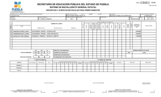 HOJA         6     DE     6        F11C
                                                               SECRETARÍA DE EDUCACIÓN PÚBLICA DEL ESTADO DE PUEBLA                                                                                                                                                                                                                                                                                                  PRIMER SEMESTRE

                                                                                           SISTEMA DE BACHILLERATO GENERAL ESTATAL
                                                                                 INSCRIPCION Y ACREDITACIÓN ESCOLAR PARA PRIMER SEMESTRE

 NOMBRE OFICIAL DE LA ESCUELA SEGUN CATALOGO DE CENTROS DE TRABAJO                                                                 DOMICILIO DE LA ESCUELA                CALLE                         NÚMERO                                  COLONIA                                             LOCALIDAD                                                                                      CLAVE DE CENTRO DE TRABAJO

  OCTAVIO PAZ                                                                                                                      BOULEVARD PUEBLA NUM. 26                                                                                                                                        HEROICA PUEBLA DE ZARAGOZA                                                                             21EBH0407O
 MUNICIPIO                                                       SERVICIO REGIONAL                                                  ZONA DE SUPERVISION           MODALIDAD                                                                                    ESPECIALIDAD                                                                                      TURNO                         GRUPO            CICLO ESCOLAR

 PUEBLA                                                          11 PUEBLA ORIENTE                                                             034                                                                                                                                                                                                                VESPERTINO                        C           2012 - 2013

                                                                                                                                                                                                                                               A S I G N A T U R A S




                                                                                                                                                                                                                                                                                                                                                                  SITUACIÓN DEL
                                                                                                                                                                                                                                               METODOLOGÍA Y
                                                                                             NOMBRE DEL ALUMNO




                                                                                                                                                                                                                          A LAS CIENCIAS




                                                                                                                                                                                                                                               INVESTIGACIÓN
                                                                                                                                                                                                                          INTRODUCCIÓN
PROGRESIVO




                                                                                                                                                                              REPETIDOR




                                                                                                                                                                                                                                                                                                                                                      PROMEDIO




                                                                                                                                                                                                                                                                                                                                                                     ALUMNO
                                                                                                                                                                                                                                                                                                                                                      GENERAL
                                                                                                                                                                                                        REDACCIÓN I




                                                                                                                                                                                                                                                                                                                EDUCACIÓN




                                                                                                                                                                                                                                                                                                                                 EDUCACIÓN
                                                                                                                                                                                                                                                                                                                                                                                    NUMERO DE




                                                                                                                                                                                                                                                                                                                                 ARTÍSTICA I
                                                                                                                                                                                                                                                 TALLER DE
                                                                                                                                                                                                         LECTURA Y




                                                                                                                                                                                                                                                                                    VALORES I
                                                                                                                                                                                                         TALLER DE




                                                                                                                                                                                                                             SOCIALES




                                                                                                                                                                                                                                                                    QUÍMICA I
                                                                                                                                                                                              ALGEBRA




                                                                                                                                                                                                                                                                                                     INGLÉS I




                                                                                                                                                                                                                                                                                                                  FÍSICA I
                                                                                                                                                                                                                                                                                     ÉTICA Y
             CLAVE ÚNICA DE REGISTRO DE POBLACIÓN                                                                                                                                                                                                                                                                                                                                 IDENTIFICACIÓN
NÚMERO




                                                                                                                                                                                                                                                                                                                                               SUMA
                                                                                                                                                                                                                                                                                                                                                                                                            OBSERVACIONES
                             (CURP)                                                                                                                                                                                                                                                                                                                                                 DE ALUMNO
                                                                                                                                                                                                                                                                                                                                                                                       (NIA)
                                                               PRIMER APELLIDO         /            SEGUNDO APELLIDO                *             NOMBRE(S)



 22 VAMG961207MPLLRD01                              VALERIANO / MORA * GUADALUPE                                                                                                                                                                                                                                                                                                      1204903
 23 VAMM950523HPLLRR04                              VALERIANO / MORA * JOSE MAURICIO                                                                                                                                                                                                                                                                                                  1204961
 24 VARJ970411MPLZMS02                              VAZQUEZ / RAMOS * JESSICA LIZBETH                                                                                                                                                                                                                                                                                                 1186260




                                                         AÑO         MES         DIA                SUMA EVAL. POR ASIGNATURA                                                                                                                                                                                                                                                     PROMEDIO GENERAL DEL GRUPO

                             FECHA DE IMPRESIÓN         2012          09         13                 PROMEDIO POR ASIGNATURA                                                                                                                                                                                                                             NUM.                                            LETRA

                                                         AÑO         MES         DIA                PROMOVIDOS POR ASIGNATURA

                            FECHA DE VALIDACIÓN                                                     NO PROMOVIDOS POR ASIGNATURA


                                                        AL INICIO DE SEMESTRE                                                                                                                                                                  AL TÉRMINO DEL SEMESTRE
                                                                                                                 ALTAS (TIPOS DE ACUERDO AL MANUAL DE TRASLADO)                                             BAJAS (TIPOS DE ACUERDO AL MANUAL DE TRASLADO)
                    CONCEPTO                  NUEVO INGRESO     REPETIDORES          TOTAL                                                                                                                                                                                                                                   EXISTENCIA                          REGULARES                                  IRREGULARES
                                                                                                     1       2           3          4         5          6          TOTAL                 1             2             3                    4                    5               6                TOTAL

                   HOMBRES (H)


                   MUJERES (M)


                     TOTAL (T)




                                                                              SELLO DE LA ESCUELA                                                                                                                     SELLO DE LA SUPERVISIÓN                                                                                                                                                        SELLO DEL ÁREA DE
                                                                                                                                                                                                                                                                                                                                                                                                     CONTROL ESCOLAR




                    MARICRUZ CRUZ TEMPORAL                                                                                                                                                                                                                                                                      ALBERTO ALATRISTE GARCÍA
             NOMBRE Y FIRMA DEL DIRECTOR DE LA ESCUELA                                                                    NOMBRE Y FIRMA DEL SUPERVISOR ESCOLAR                                                                                                                                 NOMBRE Y FIRMA DEL RESPONSABLE DE CONTROL ESCOLAR
 
