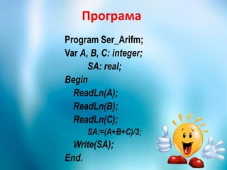 Програма
Program Ser_Arifm;
Var А, В, С: integer;
SA: real;
Begin
ReadLn(A);
ReadLn(B);
ReadLn(C);
SA:=(A+B+C)/3;
Write(SA);
End.
 