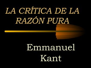 LA CRÍTICA DE LA
RAZÓN PURA

Emmanuel
Kant

 