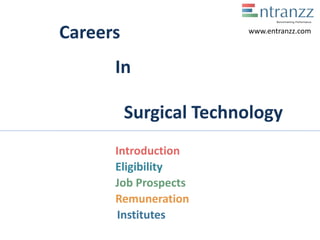 Careers
In
Surgical Technology
Introduction
Eligibility
Job Prospects
Remuneration
Institutes
www.entranzz.com
 