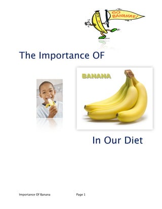 The Importance OF

                           BANANA




                                 In Our Diet




Importance Of Banana
   Page 1
 