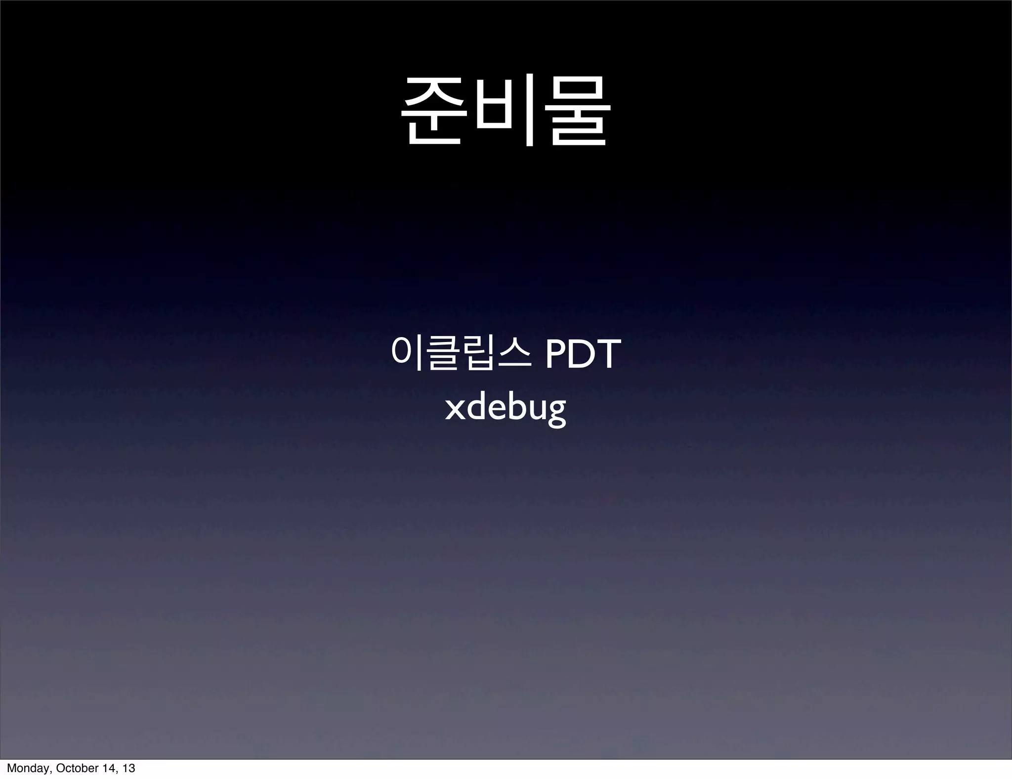 준비물
이클립스 PDT
xdebug

Monday, October 14, 13

 
