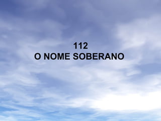 112
O NOME SOBERANO
 