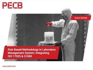 Risk Based Methodology in Laboratory
Management System: Integrating ISO 17025
& 31000
Dotun Bolade
19 January 2016
 