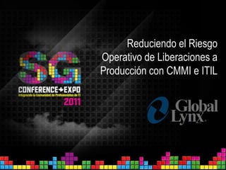 Reduciendo el Riesgo Operativo de Liberaciones a Producción con CMMI e ITIL 