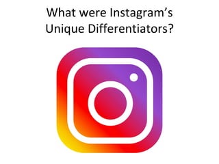 What were Instagram’s
Unique Differentiators?
 