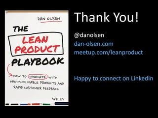 Thank You!
@danolsen
dan-olsen.com
meetup.com/leanproduct
Happy to connect on LinkedIn
 
