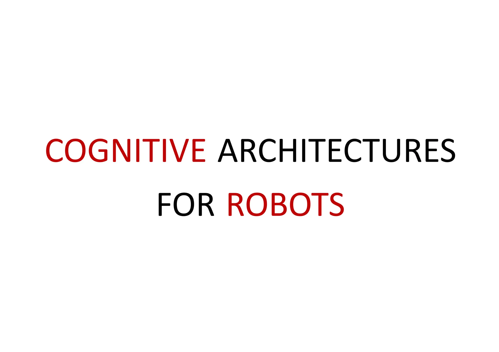 COGNITIVE ARCHITECTURES
FOR ROBOTS
 